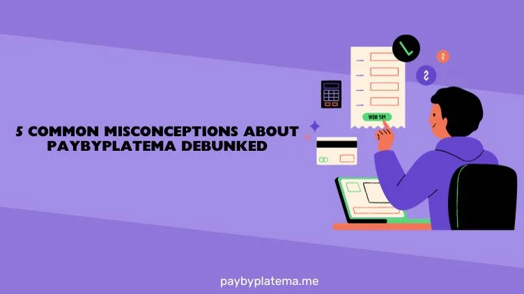 5 Common Misconceptions About Paybyplatema Debunked.