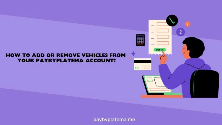 How to Add or Remove Vehicles from Your Paybyplatema Account.