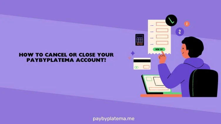 How to Cancel or Close Your Paybyplatema Account.