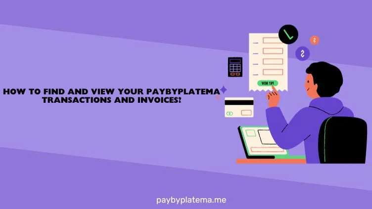 How to Find and View Your Paybyplatema Transactions and Invoices.