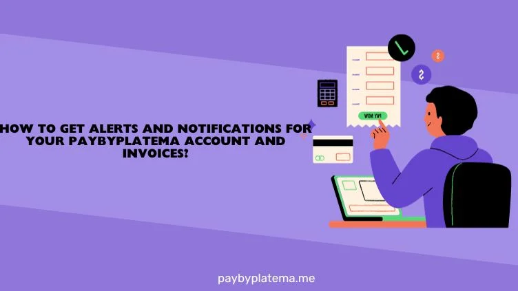 How to Get Alerts and Notifications for Your Paybyplatema Account and Invoices.