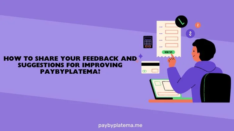 How to Share Your Feedback and Suggestions for Improving Paybyplatema.