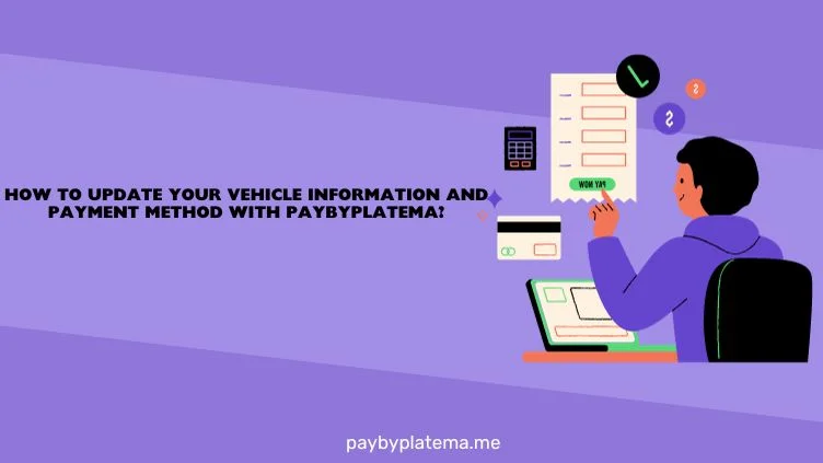 How to Update Your Vehicle Information and Payment Method with Paybyplatema