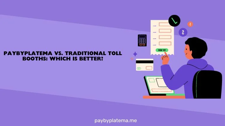 Paybyplatema vs. Traditional Toll Booths_ Which Is Better.